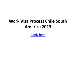 Work Visa Process Chile South
America 2023
Apply here
 