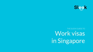 THE SLEEK GUIDE TO
Work visas
in Singapore
 