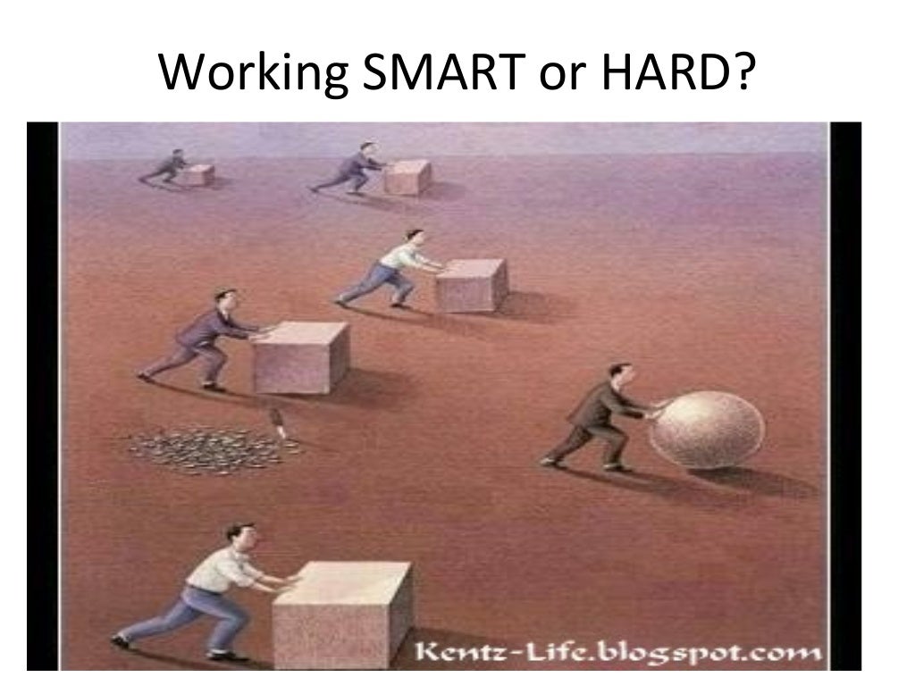 Work smart not hard