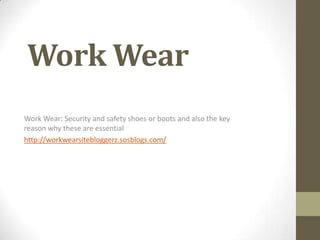 Work Wear
Work Wear: Security and safety shoes or boots and also the key
reason why these are essential
http://workwearsitebloggerz.sosblogs.com/
 