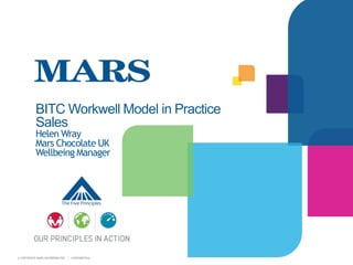 © COPYRIGHT MARS INCORPORATED | CONFIDENTIAL
1
BITC Workwell Model in Practice
Sales
Helen Wray
Mars Chocolate UK
Wellbeing Manager
 