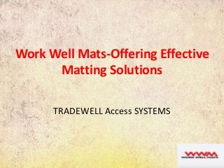 Work Well Mats-Offering Effective
Matting Solutions
TRADEWELL Access SYSTEMS
 