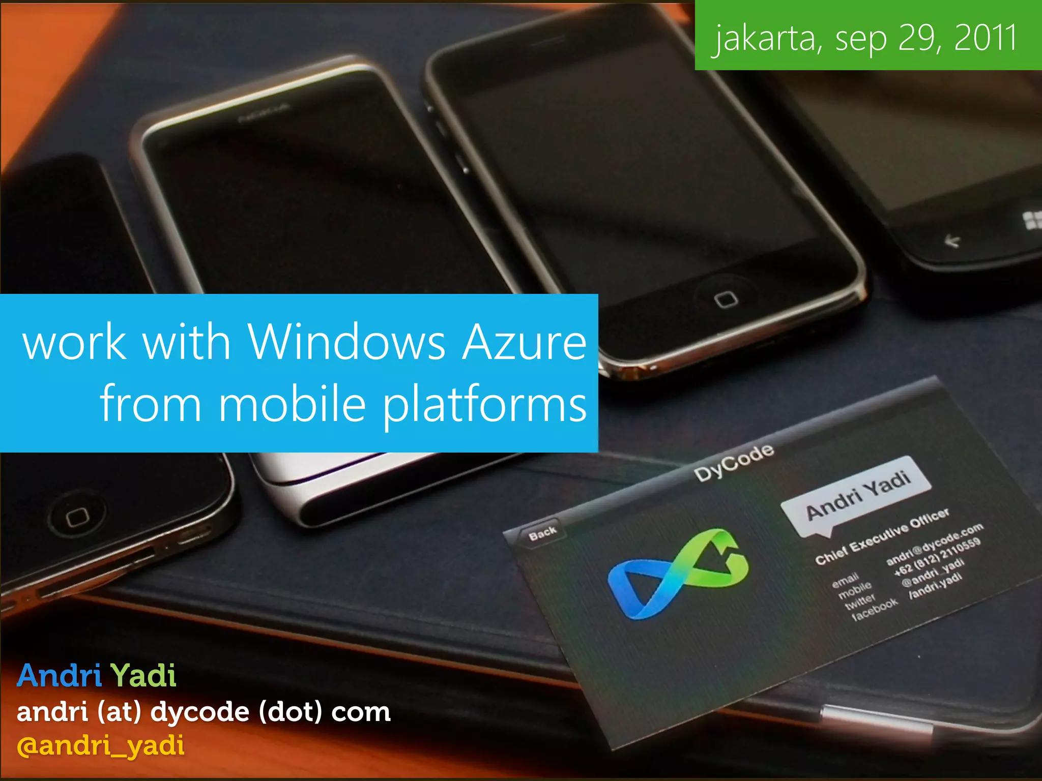 jakarta, sep 29, 2011




work with Windows Azure
   from mobile platforms




Andri Yadi
andri (at) dycode (dot) com
@andri_yadi
 