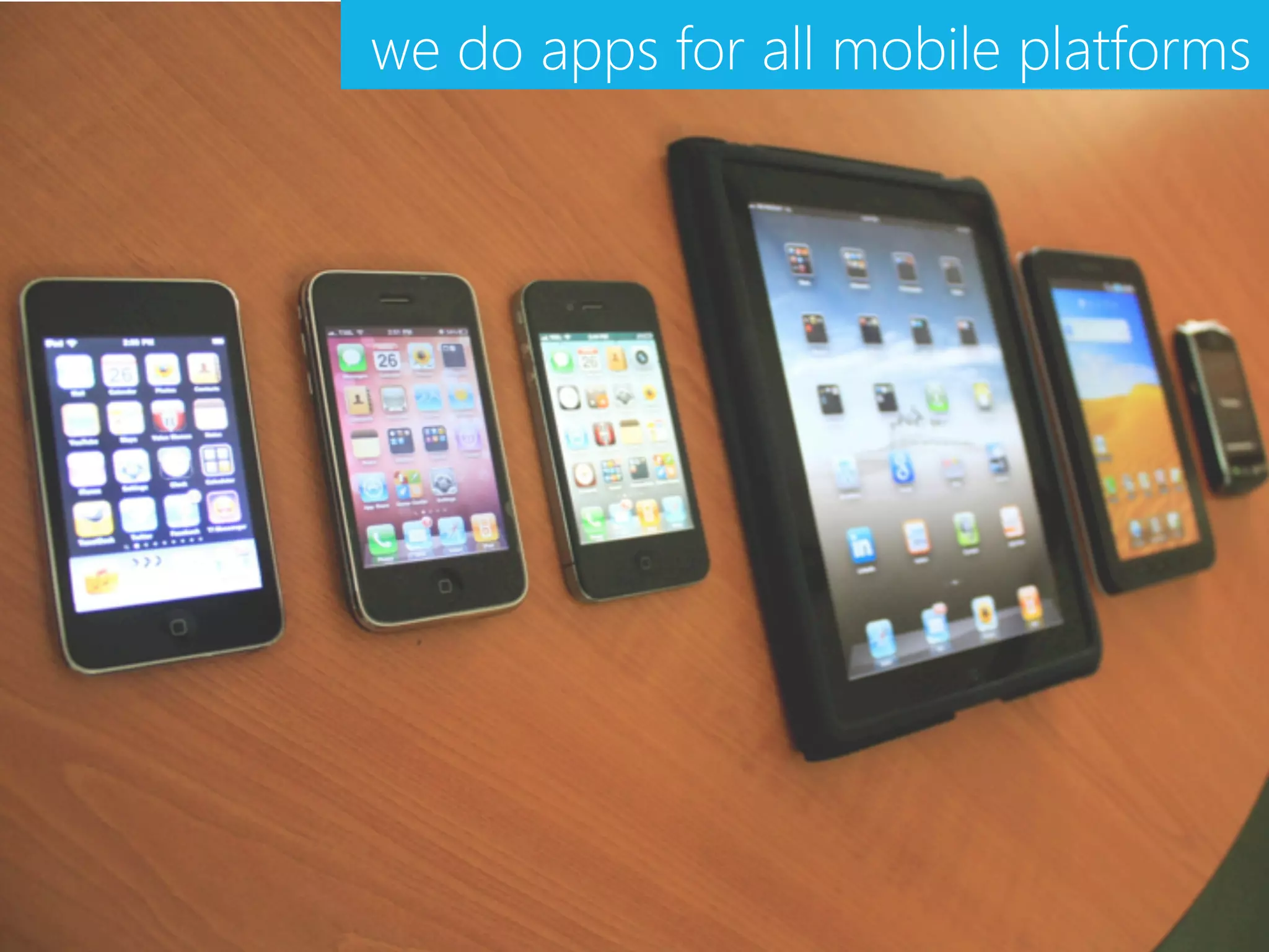 we do apps for all mobile platforms
 