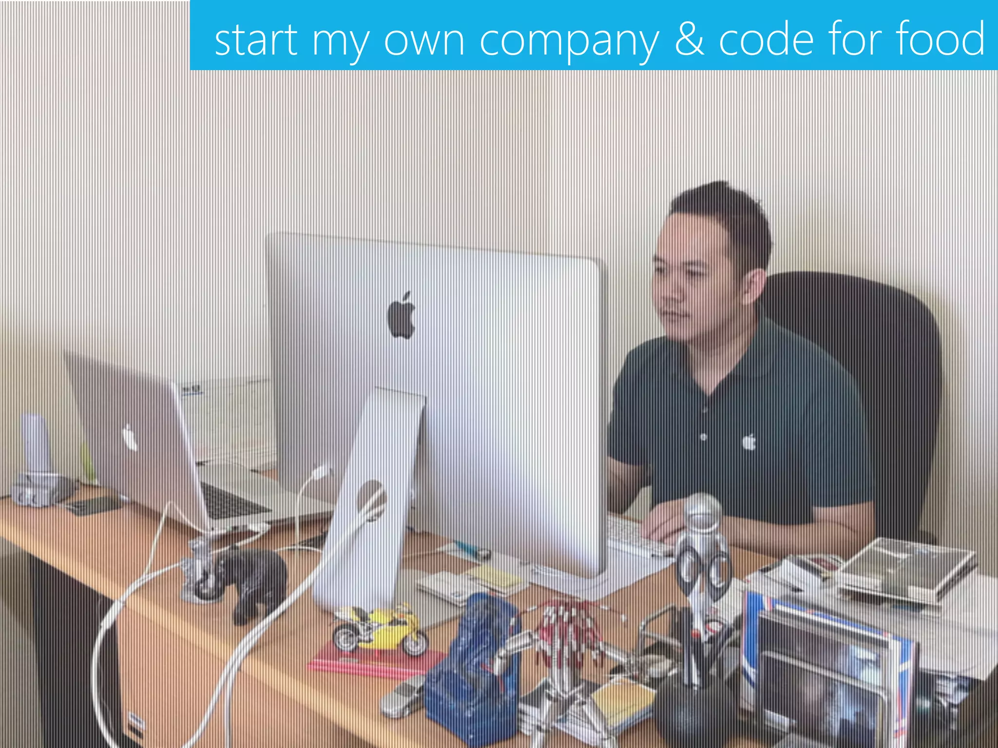 start my own company & code for food
 