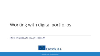 Working with digital portfolios
JACOBSSKOLAN, HÄSSLEHOLM
ERASMUS+ 2019-1-SE01-KA202-060565
 