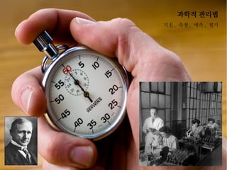 과학적 관리법
지침 , 측정 , 예측 , 평가

 