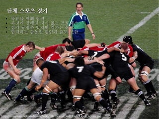 단체 스포츠 경기
●
●
●
●

목표를 위해 협력
사전에 정해진 지시 없는 프로세스
경기 규정은 있지만 결과는 불명
협력하는 활동인 협연과 춤도 포함

http://commons.wikimedia.org/wiki/File:British_and_Irish_Lions_scrum.jpg

 