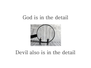 God is in the detail

Devil also is in the detail

 