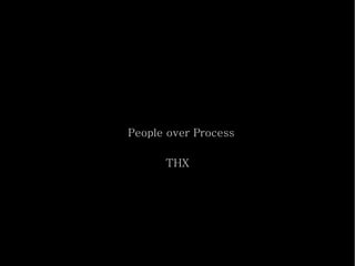 People over Process
THX

 