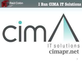 I Run CIMA IT Solutions




     cimapr.net
                    4
 