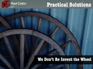 Practical Solutions




We Don’t Re Invent the Wheel
                         7
 