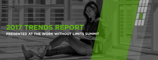2017 TRENDS REPORT
PRESENTED AT THE WORK WITHOUT LIMITS SUMMIT
 