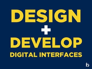 DESIGN
+
DEVELOP
DIGITAL INTERFACES
 