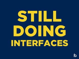 STILL
DOING
INTERFACES
 