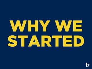 WHY WE
STARTED
 