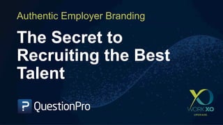 The Secret to
Recruiting the Best
Talent
Authentic Employer Branding
 