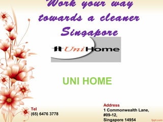 Work your way
towards a cleaner
Singapore
Address
1 Commonwealth Lane,
#09-12,
Singapore 14954
Tel
(65) 6476 3778
UNI HOME
 