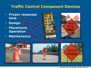 Traffic Control Component Devices
• Proper response
time
• Design
• Placement,
Operation
• Maintenance
Copyright © 2014 The Windsor Consulting Group, Inc.
 