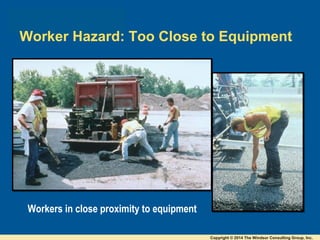 Workers in close proximity to equipment
Worker Hazard: Too Close to Equipment
Copyright © 2014 The Windsor Consulting Group, Inc.
 