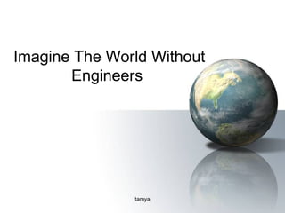 Imagine The World Without Engineers  