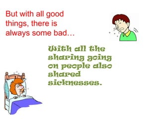 But with all good things, there is always some bad…With all the sharing going on people also shared sicknesses. 