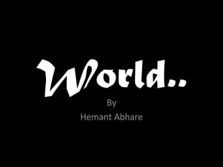 World.. By Hemant Abhare 