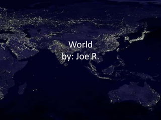World
by: Joe R.
 