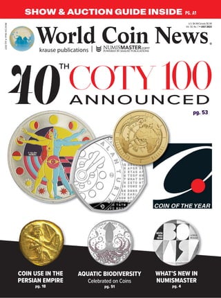 AQUATIC BIODIVERSITY
Celebrated on Coins
pg. 51
COIN USE IN THE
PERSIAN EMPIRE
pg. 18
SHOW & AUCTION GUIDE INSIDE PG. A1
WHAT’S NEW IN
NUMISMASTER
pg. 4
pg. 53
TH
ANNOUNCED
krause publications |
World Coin News
U.S. $4.99/Canada $5.99
Vol. 50, No. 7 • JULY 2023
World
Coin
News
•
July
2023
 