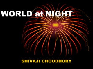 WORLD at NIGHT SHIVAJI CHOUDHURY 