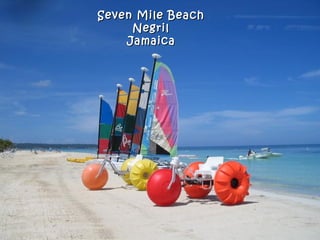Seven Mile Beach
     Negril
    Jamaica
 