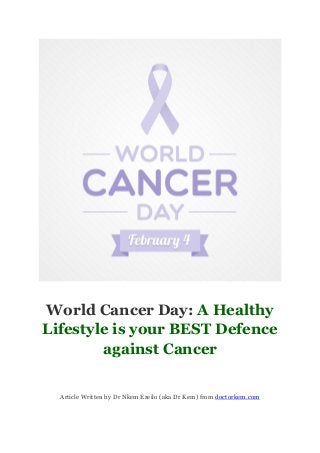 World Cancer Day: A Healthy
Lifestyle is your BEST Defence
against Cancer
Article Written by Dr Nkem Ezeilo (aka Dr Kem) from doctorkem.com
 