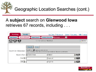Geographic Location Searches (cont.) A  subject  search on  Glenwood Iowa  retrieves 67 records, including . . . 