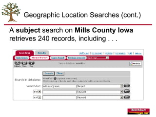 Geographic Location Searches (cont.) A  subject  search on  Mills County Iowa  retrieves 240 records, including . . . 