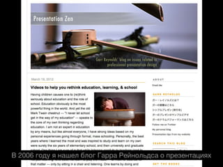 В 2006 году я нашел блог Гарра Рейнольдса о презентациях
 