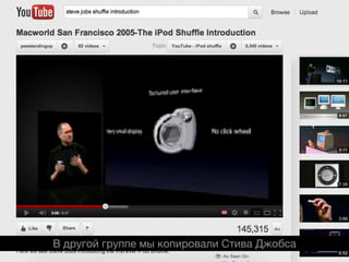 В другой группе мы копировали Стива Джобса
 