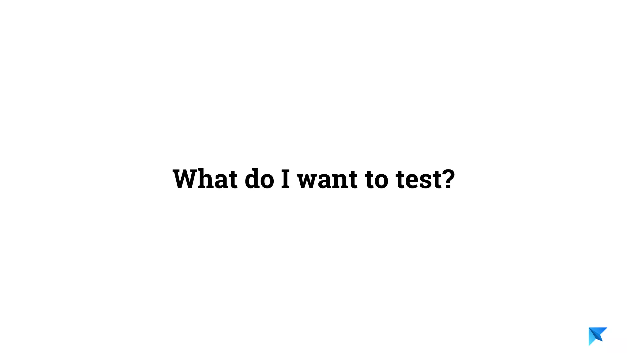Pedro V. Gómez Sánchez - pedro@karumi.com - @pedro_g_s - github.com/pedrovgs
Your Testing Development Pipeline should
define what you are going to test and how.
 