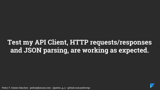 Pedro V. Gómez Sánchez - pedro@karumi.com - @pedro_g_s - github.com/pedrovgs
Test my code implements the business
requirements.
 