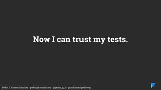 Pedro V. Gómez Sánchez - pedro@karumi.com - @pedro_g_s - github.com/pedrovgs
The Testing Development Pipeline is complete
now.
Now we know what to test and how.
 