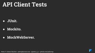 Pedro V. Gómez Sánchez - pedro@karumi.com - @pedro_g_s - github.com/pedrovgs
Business Logic Tests
● JUnit.
● Mockito.
 