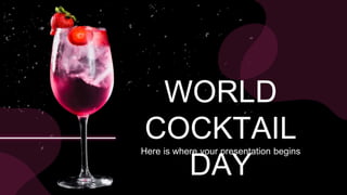 WORLD
COCKTAIL
DAY
Here is where your presentation begins
 