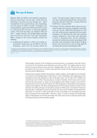 372. Regional developments: An uneven and uncertain recovery
If the broader indicator of risk of poverty and social exclusion is considered, more than 24 per
cent of the EU-27 population were attributed such status in 2013.5
The highest rates for risk of
poverty and social exclusion were observed in Bulgaria (48.1 per cent), Romania (40 per cent)
and Greece (35.7 per cent). In contrast, rates lower than 20 per cent were registered for Austria,
Denmark and the Netherlands.
Outside Europe, despite recently improved labour market conditions, discouragement has increased
as a reaction to the prolonged labour market slump.6
In the United States, discouraged persons are
estimated to have nearly doubled as a ratio of the labour force, from 0.3 per cent in 2008 to just
under 0.6 per cent in 2013. There was also an increase in Australia, from 0.5 per cent to 0.7 per
cent over the same period.7
In Japan, the discouragement rate initially increased, but by 2013 it
had returned to its pre-crisis level of 0.8 per cent. Discouragement is particularly concerning when
it affects youth (aged 15–24), when prolonged absence from the labour market can result in social
alienation and lasting damage to employment prospects. While youth unemployment levels are
typically lower in developed countries outside the EU, they remain elevated compared with the
adult rates. For instance, in 2013 youth were 2.6 times more likely to be unemployed than their
adult counterparts in the United States, 1.8 times in Japan, 2.3 times in Canada, and substantially
higher in New Zealand, at 3.6 times more likely. Part of the reason for this is that job creation rates
are failing to keep pace with population growth.
5
  This indicator corresponds to the sum of persons who are at risk of poverty or severely materially deprived or living in households with very low
work intensity. Material deprivation covers indicators relating to economic strain and durables. Severely materially deprived persons have living
conditions severely constrained by a lack of resources and they experience at least four out of the nine deprivation items considered by Eurostat.
6
  In some instances, the unemployment rate has fallen due to lower participation rates.
7
  OECD Employment Database, accessed on 6 November 2014.
The case of Greece
Between 2007 and 2009, social protection expenditure
grew by almost 8 per cent per year, mostly driven by
spending on sickness care and old-age care – which
increased by 27 per cent and 20 per cent, respectively,
over this period. In 2010 a number of changes to the
social protection system were introduced which focused
on reducing benefit amounts or adjusting eligibility
criteria. The result was steep cuts between 2010 and
2011 – notably, sickness- and old-age-related spending
was cut by 21 per cent and 17 per cent, respectively.
Major changes to the various benefits include the
following:
(i)	 Unemployment benefits: In 2012, the monthly un-
employment benefit was set at €360 for full-time
employees, down from the previous €454 per
month.1
The total number of days for which a worker
can claim unemployment benefit over a period of four
years was reduced to 450 from 1 January 2013 and
to 400 from 1 January 2014.2
(ii)	Pensions: Pension payments were reduced succes-
sively through various pieces of legislation during the
crisis and Law No. 3847/2010 abolished the 13th
and 14th monthly pension payments of former public
employees3
and replaced them with more restricted
vacation allowances, which were later abolished
in 2013.4
In November 2011, Act No. 4024/2011
reduced the monthly main pension exceeding €1,000
for public sector pensioners under 55 years of age by
40 per cent, and by 20 per cent for those aged 55
and above with pensions exceeding €1,200.
1
The amount is increased by 10 per cent for each dependent person, and the benefit period ranges from 5 months to 12 months, depending on days worked during the control period.
2
Law 3996/2011 and Law 4203/2013, respectively.  3
Invalidity pensions, social pensions and farmers’ basic pensions were exempted.  4
The 13th and 14th monthly instalments
of invalidity pensions, social pensions and farmers’ basic pensions were also abolished at this time.
Source: ILO (2014c).
2.2
Box
ContentsContents
 