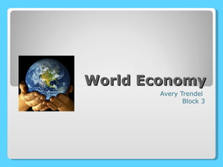 World Economy Avery Trendel  Block 3 