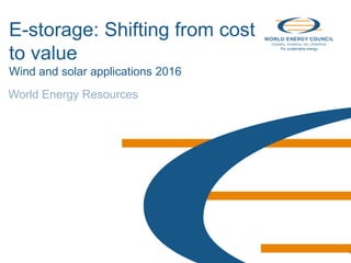 © World Energy Council 2016
E-storage: Shifting from cost
to value
Wind and solar applications 2016
World Energy Resources
1
 