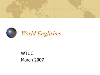 World Englishes WTUC March 2007 