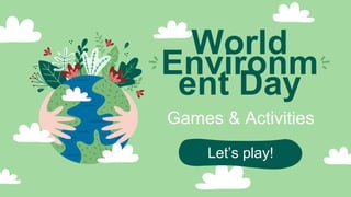 World
Environm
ent Day
Games & Activities
Let’s play!
 