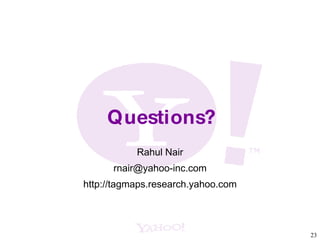 Questions? Rahul Nair [email_address] http://tagmaps.research.yahoo.com 