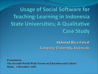Akhmad Riza Faizal Lampung University, Indonesia Presented in  The Seventh World Wide Forum on Education and Culture Rome,  4 December 2008 