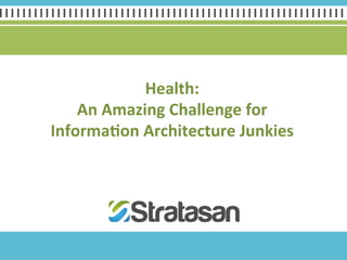 Health:	
  
    An	
  Amazing	
  Challenge	
  for	
  	
  
Informa4on	
  Architecture	
  Junkies	
  
 