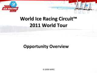 World Ice Racing Circuit™ 2011 World Tour Opportunity Overview 